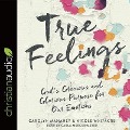 True Feelings Lib/E: God's Gracious and Glorious Purpose for Our Emotions - Carolyn Mahaney, Nicole Whitacre