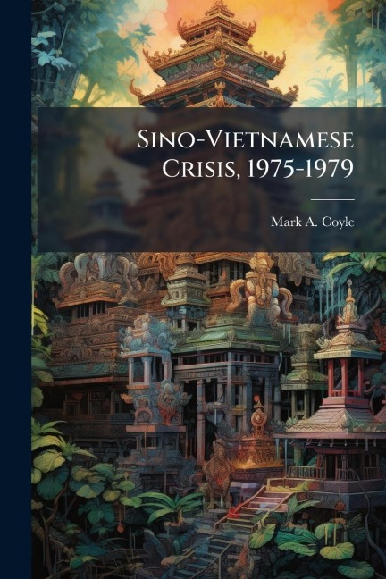 Sino-Vietnamese Crisis, 1975-1979 - Mark A Coyle