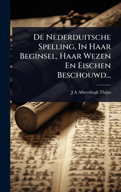 De Nederduitsche Spelling, In Haar Beginsel, Haar Wezen En Eischen Beschouwd... - 