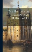 Cover-Bild zum Titel 'The History of the County of Derby, Part 2' von 'Stephen Glover'