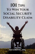 101 Tips to Win Your Social Security Disability Claim - Avi Leibovic