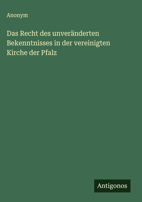 Das Recht des unveränderten Bekenntnisses in der vereinigten Kirche der Pfalz - Anonym