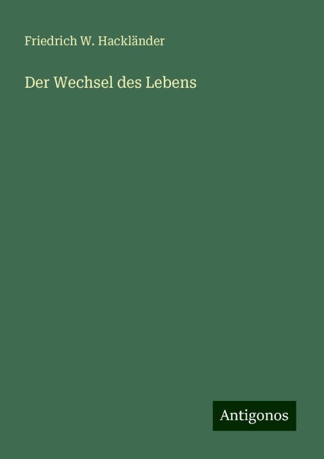 Der Wechsel des Lebens - Friedrich W. Hackländer