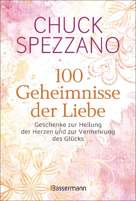 100 Geheimnisse der Liebe - Geschenke zur Heilung der Herzen und zur Vermehrung des Glücks - Chuck Spezzano