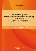 Die Bedeutung der LehrerInnen-SchülerInnen Beziehung im Rahmen des Classroom Managements - Patrick Ellrott