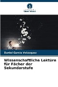 Cover-Bild zum Titel 'Wissenschaftliche Lektüre für Fächer der Sekundarstufe' von 'Daniel García Velázquez'