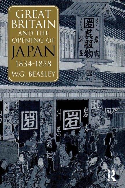 Great Britain and the Opening of Japan 1834-1858 - William G Beasley, William G. Beasley