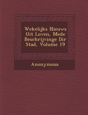 Wekelijks Nieuws Uit Loven, Mede Beschrijvinge Di R Stad, Volume 19 - Anonymous