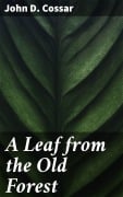 Cover-Bild zum Titel 'A Leaf from the Old Forest' von 'John D. Cossar'