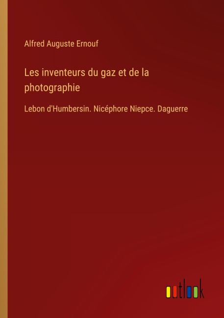 Les inventeurs du gaz et de la photographie - Alfred Auguste Ernouf