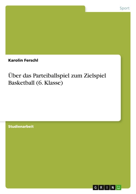 Über das Parteiballspiel zum Zielspiel Basketball (6. Klasse) - Karolin Ferschl