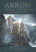 Cover-Bild zum Titel 'An Arrow Against the Wind (The Bow of Hart Saga, #2)' von 'P. H. Solomon'
