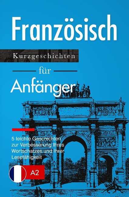 Französisch lernen: Französisch für Anfänger (A1 / A2) - leichte Geschichten zur Verbesserung Ihres Wortschatzes und Ihrer Lesefähigkeit - Verblix Press