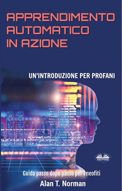 Apprendimento Automatico In Azione - Alan T. Norman