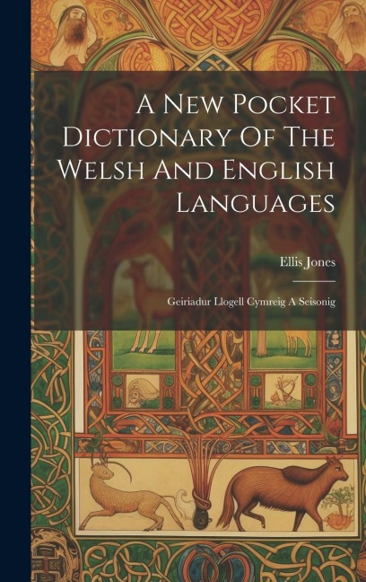 A New Pocket Dictionary Of The Welsh And English Languages: Geiriadur Llogell Cymreig A Seisonig - Ellis Jones