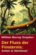 Der Fluss der Finsternis: Action & Abenteuer - William Murray Graydon