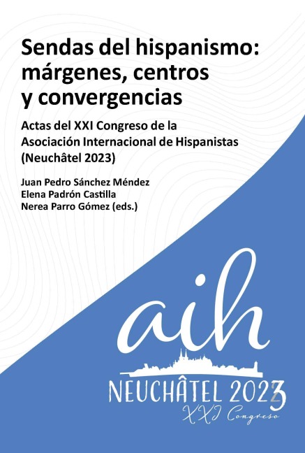 Sendas del hispanismo : márgenes, centros y convergencia : actas del XXI Congreso de la Asociación Internacional de Hispanistas (Neuchâtel 2023) - 
