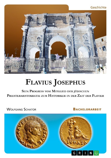 Flavius Josephus. Sein Progress vom Mitglied der jüdischen Priesteraristokratie zum Historiker in der Zeit der Flavier - Wolfgang Schator