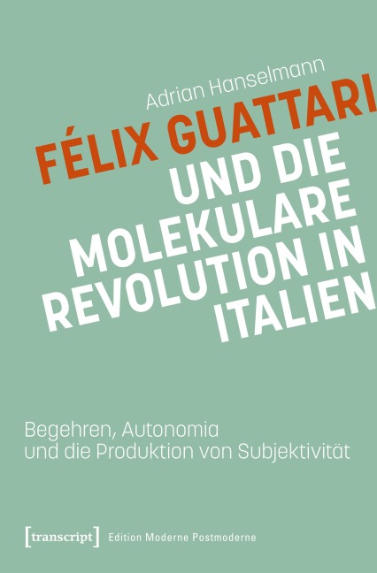Félix Guattari und die molekulare Revolution in Italien - Adrian Hanselmann