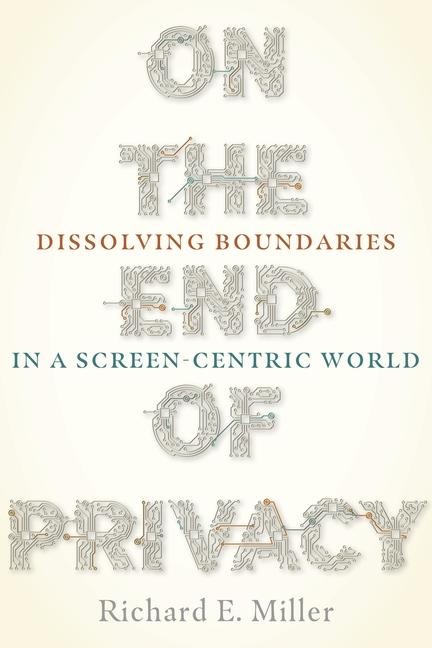 On the End of Privacy - Richard E Miller