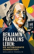 Cover-Bild zum Titel 'Benjamin Franklins Leben: Die Autobiografie (Kommentiert)' von 'Benjamin Franklin'