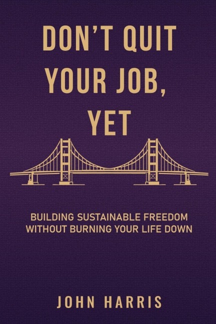 DON'T QUIT YOUR JOB YET - John F Harris