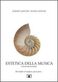 Estetica della musica. Una introduzione. Dal semplice al complesso, passo passo... - Roberto Sansuini, Silvano Sansuini