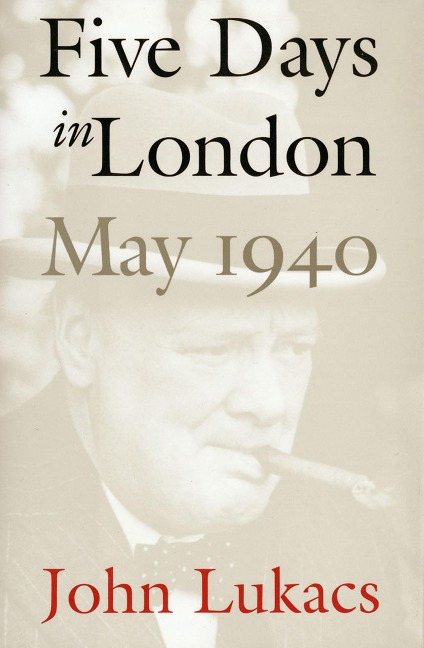 Five Days in London, May 1940 - John Lukacs