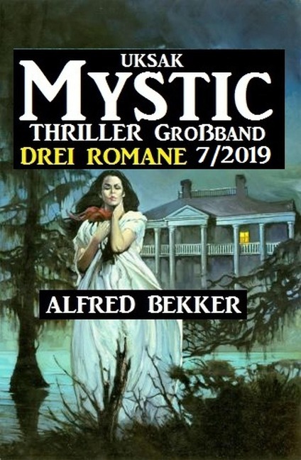 Uksak Mystic Thriller Großband 7/2019 - Drei Romane - Alfred Bekker
