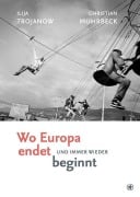 Cover-Bild zum Titel 'Wo Europa endet, und immer wieder beginnt' von 'Ilija Trojanow'