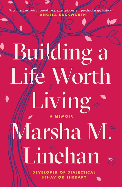 Building a Life Worth Living - Marsha M. Linehan