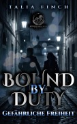 Cover-Bild zum Titel 'Bound by Duty - Gefährliche Freiheit' von 'Talia Finch'
