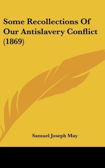 Some Recollections Of Our Antislavery Conflict (1869) - Samuel Joseph May