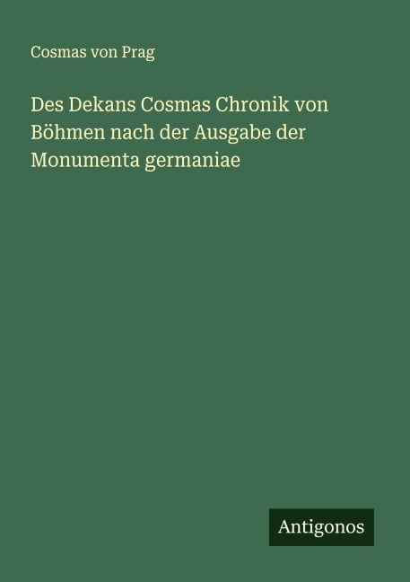 Des Dekans Cosmas Chronik von Böhmen nach der Ausgabe der Monumenta germaniae - Cosmas von Prag