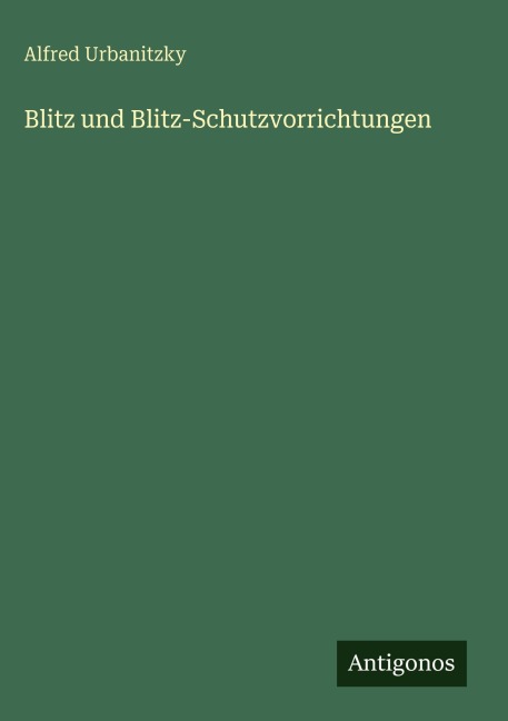 Blitz und Blitz-Schutzvorrichtungen - Alfred Urbanitzky