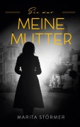 Cover-Bild zum Titel 'Sie war meine Mutter' von 'Marita Störmer'