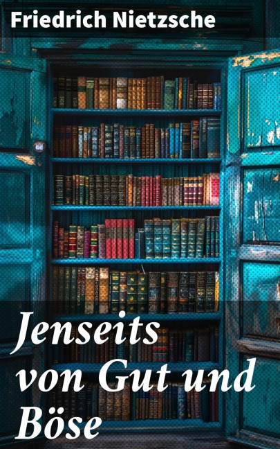 Jenseits von Gut und Böse - Friedrich Nietzsche