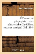 Éléments de Géographie: Cours Élémentaire 2e Édition, Revue Et Corrigée - Henry Lemonnier