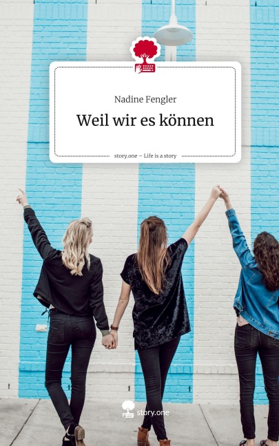 Weil wir es können. Life is a Story - story.one - Nadine Fengler