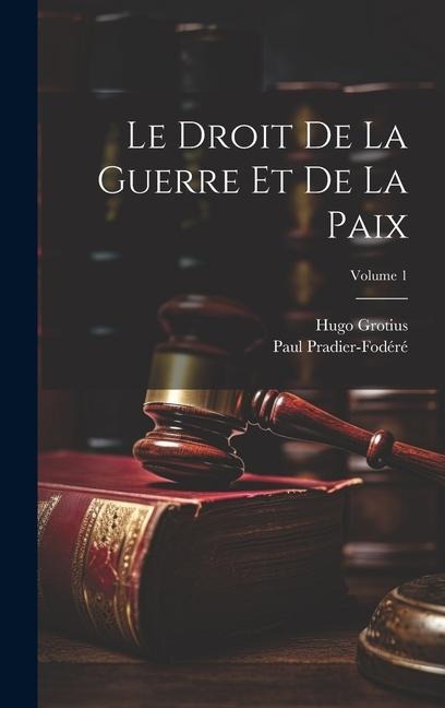 Le Droit De La Guerre Et De La Paix; Volume 1 - Hugo Grotius, Paul Pradier-Fodéré