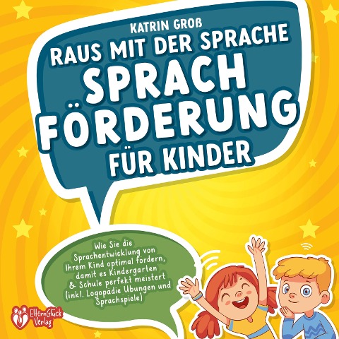 Raus mit der Sprache - Sprachförderung für Kinder: Wie Sie die Sprachentwicklung von Ihrem Kind optimal fördern, damit es Kindergarten & Schule perfekt meistert (inkl. Logopädie- und Sprachspiele) - Katrin Groß
