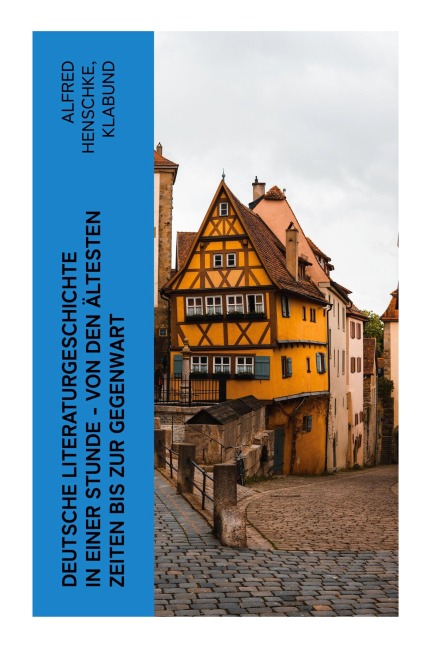 Deutsche Literaturgeschichte in einer Stunde - Von den ältesten Zeiten bis zur Gegenwart - Alfred Henschke, Klabund