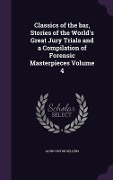 Classics of the bar, Stories of the World's Great Jury Trials and a Compilation of Forensic Masterpieces Volume 4 - Alvin Victor Sellers