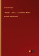 Cover-Bild zum Titel 'Theodor Körners sämmtliche Werke' von 'Theodor Körner'