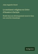 Cover-Bild zum Titel 'Le sentiment religieux en Grèce d'Homère à Eschyle' von 'Jules Augustin Girard'