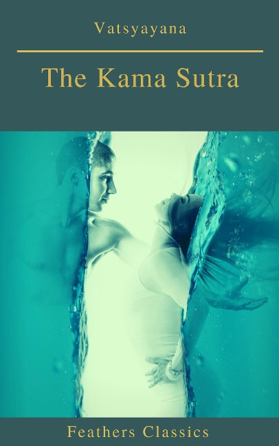 The Kama Sutra (annotated)(Best Navigation, Active TOC) (Feathers Classics) - Vatsyayana, Feathers Classics
