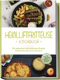 Cover-Bild zum Titel 'Heißluftfritteuse Kochbuch: Die leckersten Heißluftfritteuse Rezepte für jeden Geschmack und Anlass - inkl. Brotrezepten, Salaten, Fingerfood & Desserts' von 'Anna-Lena Gerber'
