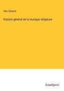 Cover-Bild zum Titel 'Histoire général de la musique religieuse' von 'Félix Clément'