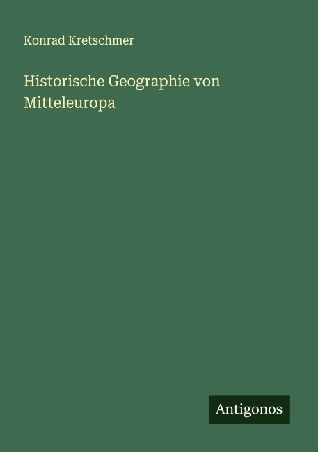 Historische Geographie von Mitteleuropa - Konrad Kretschmer
