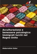 Cover-Bild zum Titel 'Acculturazione e benessere psicologico: Immigrati turchi nel Regno Unito' von 'Abdurrahim Güler'